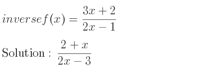 The inverse of f(x)=(3x+2)/(2x-1) is (2+x)/(2x-3)